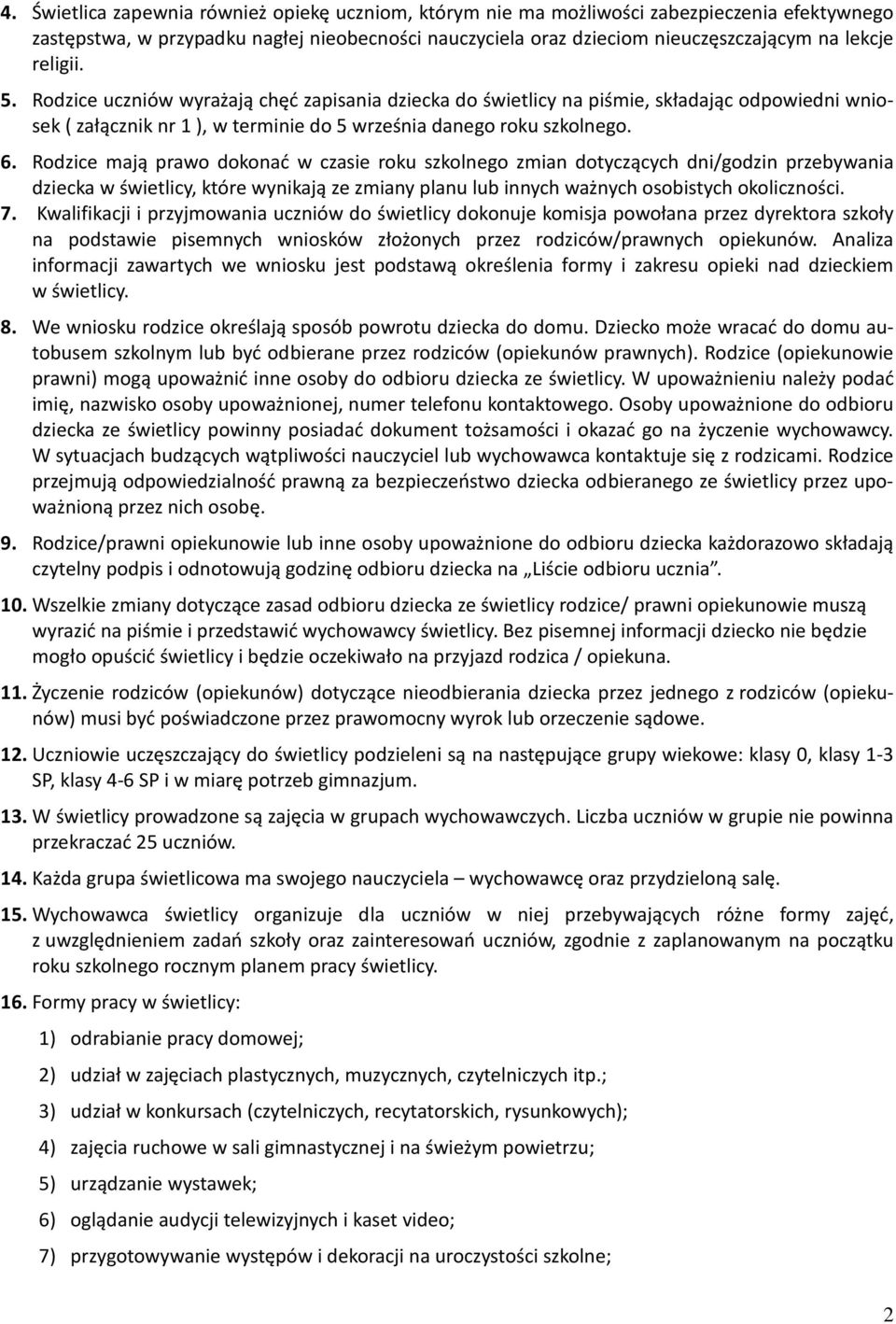 Rodzice mają prawo dokonać w czasie roku szkolnego zmian dotyczących dni/godzin przebywania dziecka w świetlicy, które wynikają ze zmiany planu lub innych ważnych osobistych okoliczności. 7.