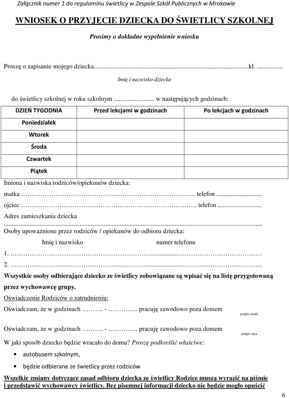 .. w następujących godzinach: DZIEŃ TYGODNIA Przed lekcjami w godzinach Po lekcjach w godzinach Poniedziałek Wtorek Środa Czwartek Piątek Imiona i nazwiska rodziców/opiekunów dziecka: matka telefon.