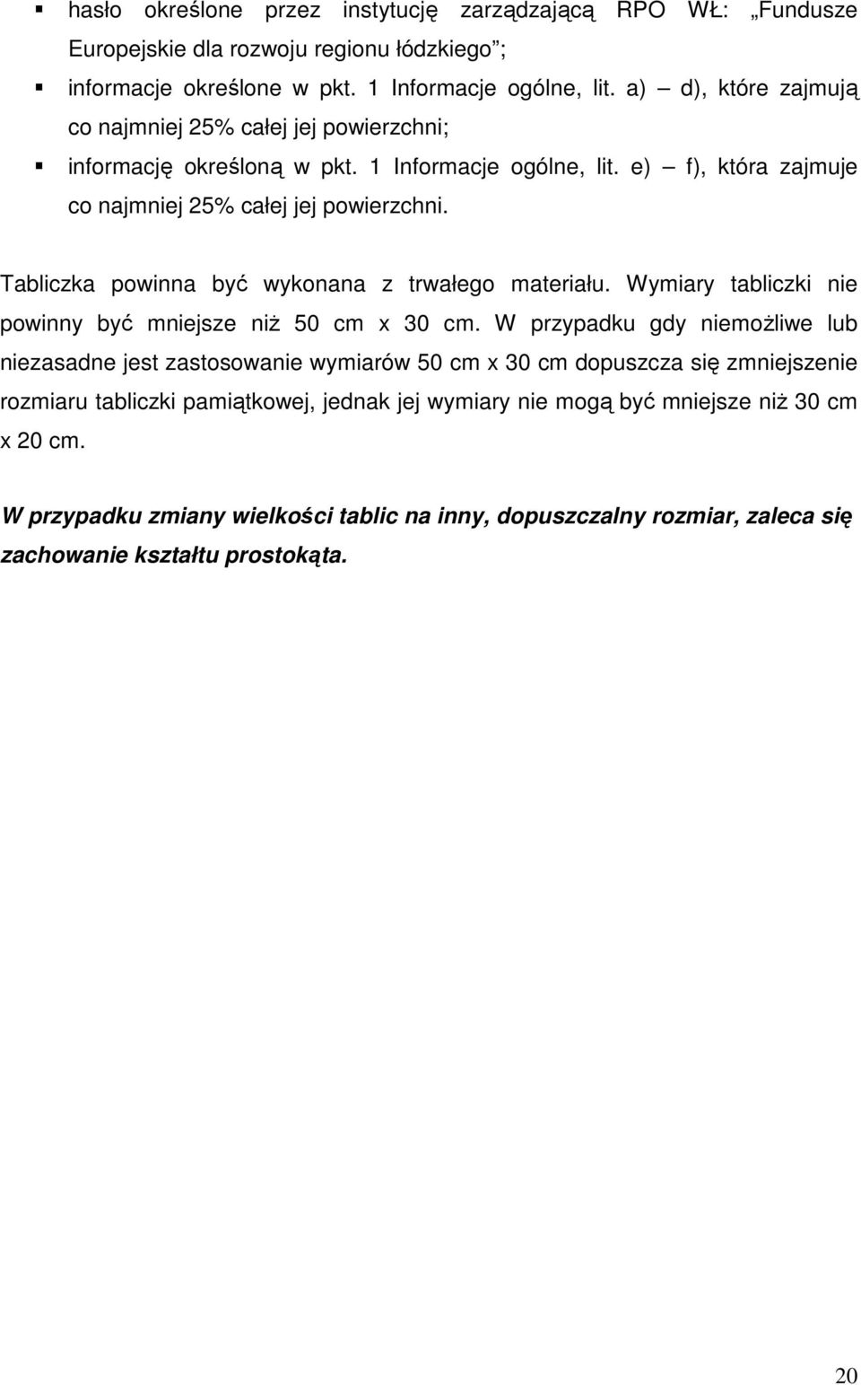 Tabliczka powinna być wykonana z trwałego materiału. Wymiary tabliczki nie powinny być mniejsze niŝ 50 cm x 30 cm.