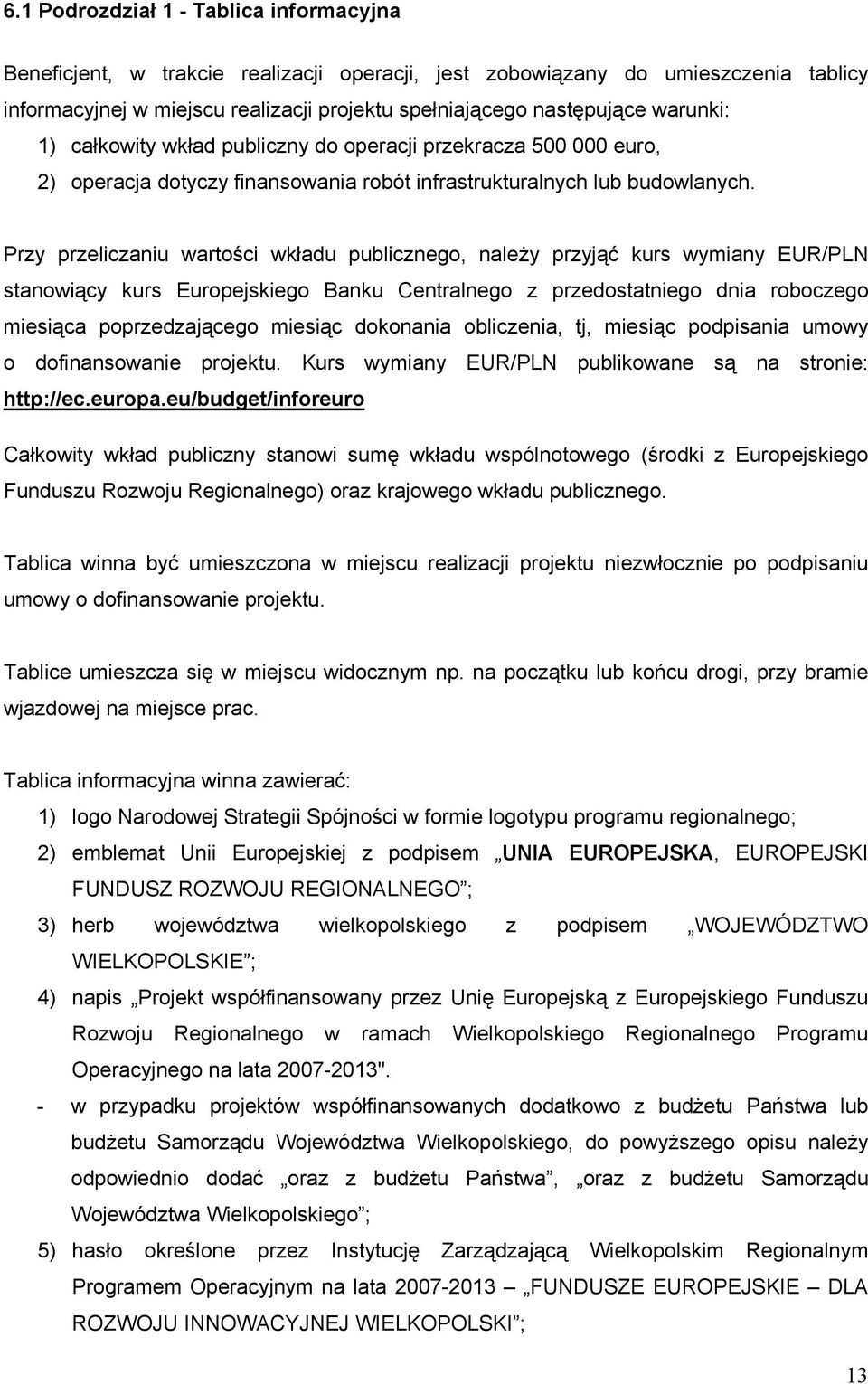 Przy przeliczaniu wartości wkładu publicznego, należy przyjąć kurs wymiany EUR/PLN stanowiący kurs Europejskiego Banku Centralnego z przedostatniego dnia roboczego miesiąca poprzedzającego miesiąc