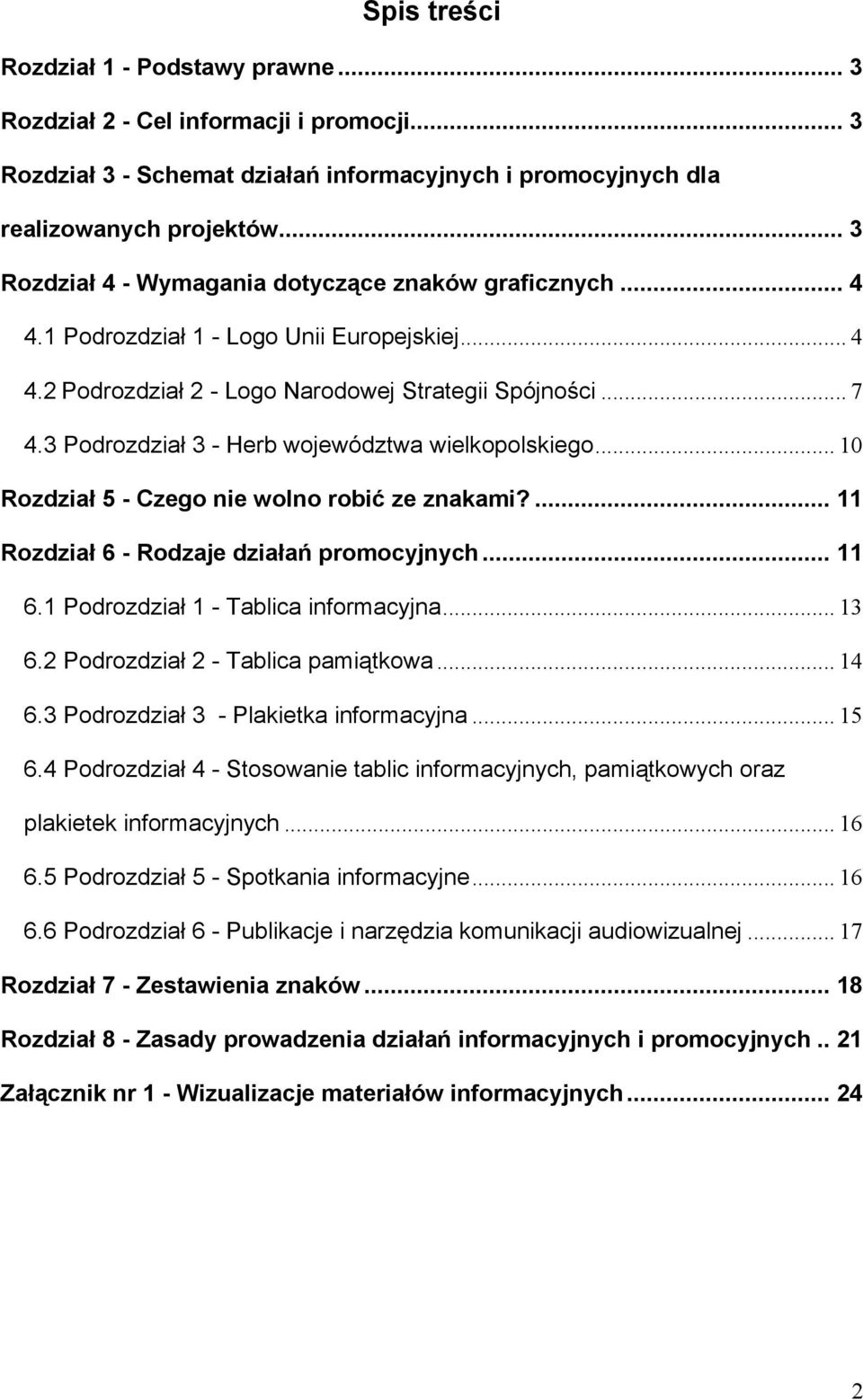 3 Podrozdział 3 - Herb województwa wielkopolskiego... 10 Rozdział 5 - Czego nie wolno robić ze znakami?... 11 Rozdział 6 - Rodzaje działań promocyjnych... 11 6.1 Podrozdział 1 - Tablica informacyjna.