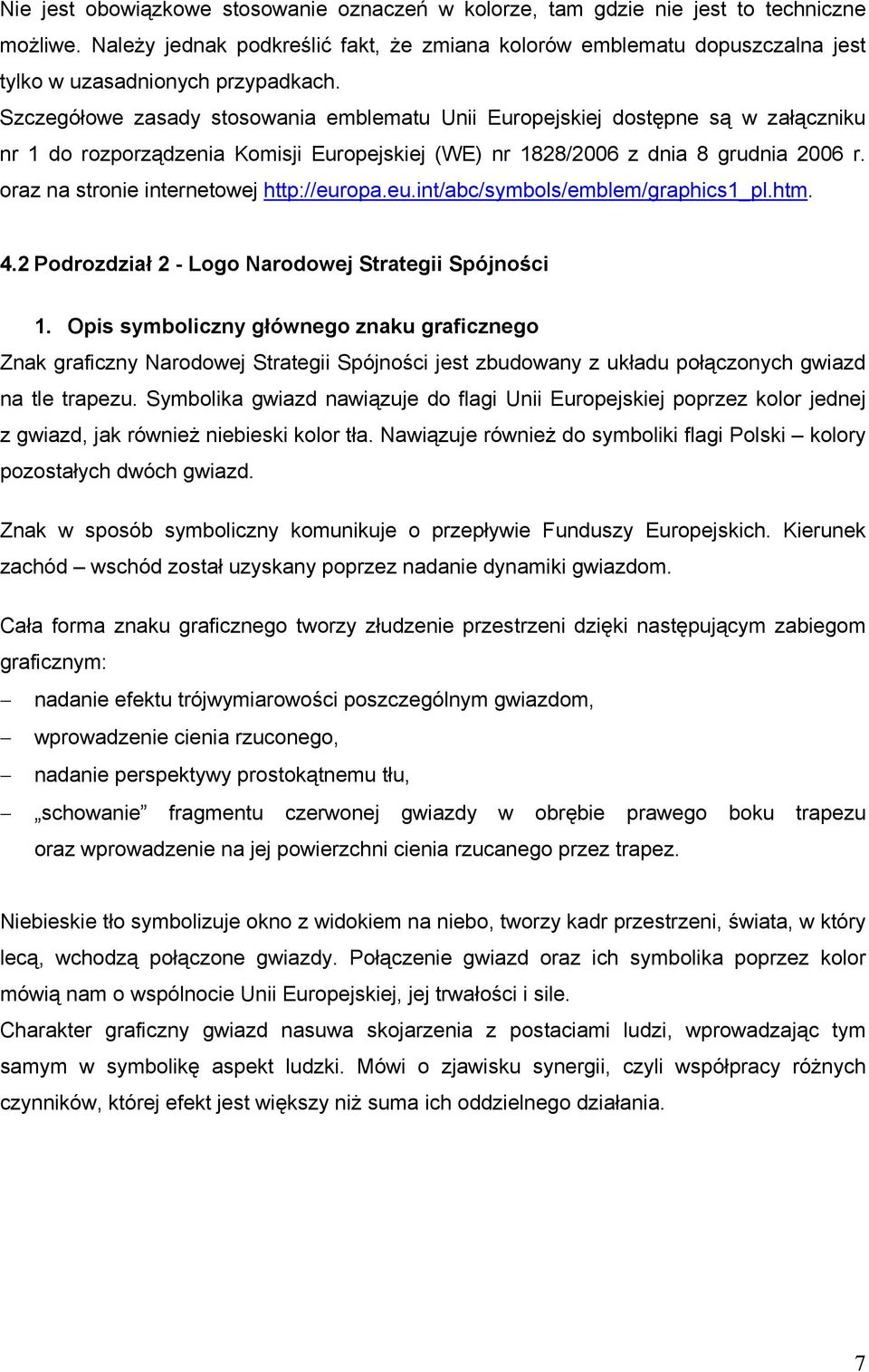 Szczegółowe zasady stosowania emblematu Unii Europejskiej dostępne są w załączniku nr 1 do rozporządzenia Komisji Europejskiej (WE) nr 1828/2006 z dnia 8 grudnia 2006 r.