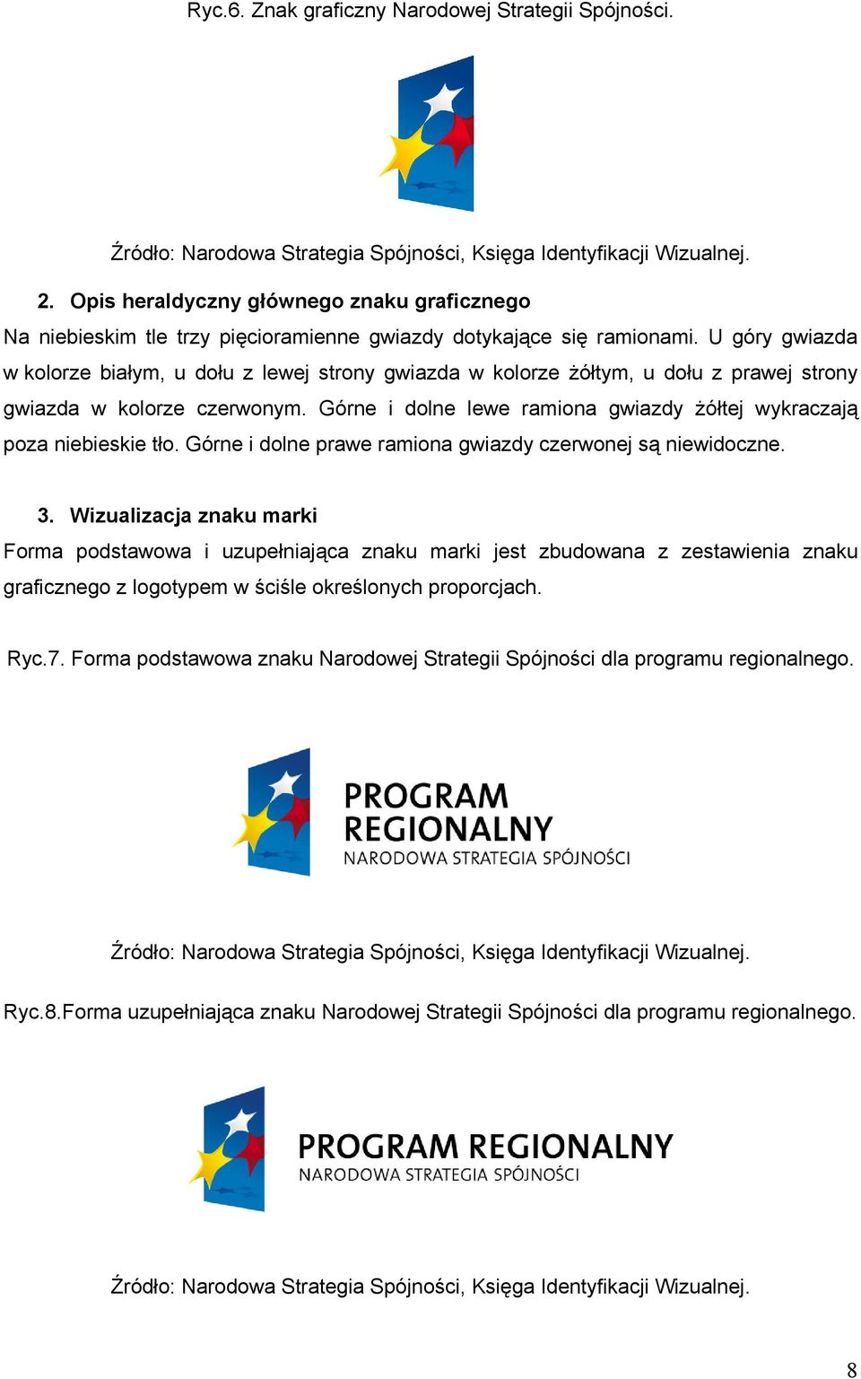 U góry gwiazda w kolorze białym, u dołu z lewej strony gwiazda w kolorze żółtym, u dołu z prawej strony gwiazda w kolorze czerwonym.