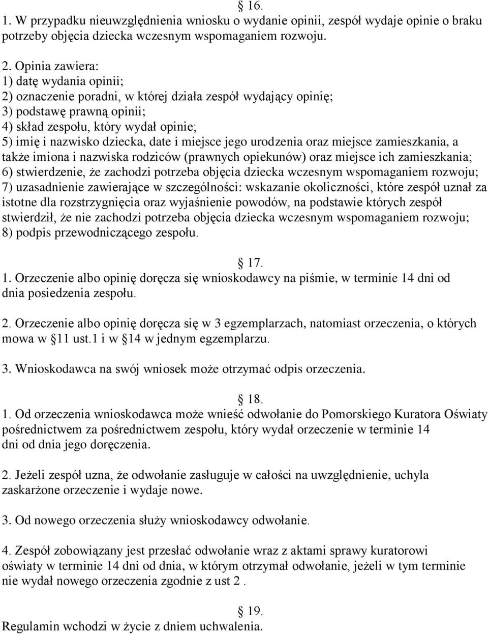 date i miejsce jego urodzenia oraz miejsce zamieszkania, a także imiona i nazwiska rodziców (prawnych opiekunów) oraz miejsce ich zamieszkania; 6) stwierdzenie, że zachodzi potrzeba objęcia dziecka