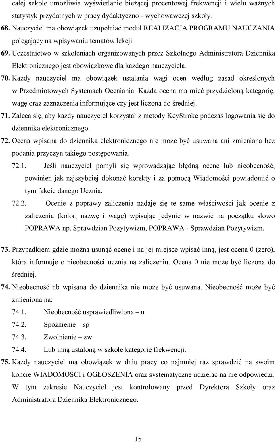 Uczestnictwo w szkoleniach organizowanych przez Szkolnego Administratora Dziennika Elektronicznego jest obowiązkowe dla każdego nauczyciela. 70.