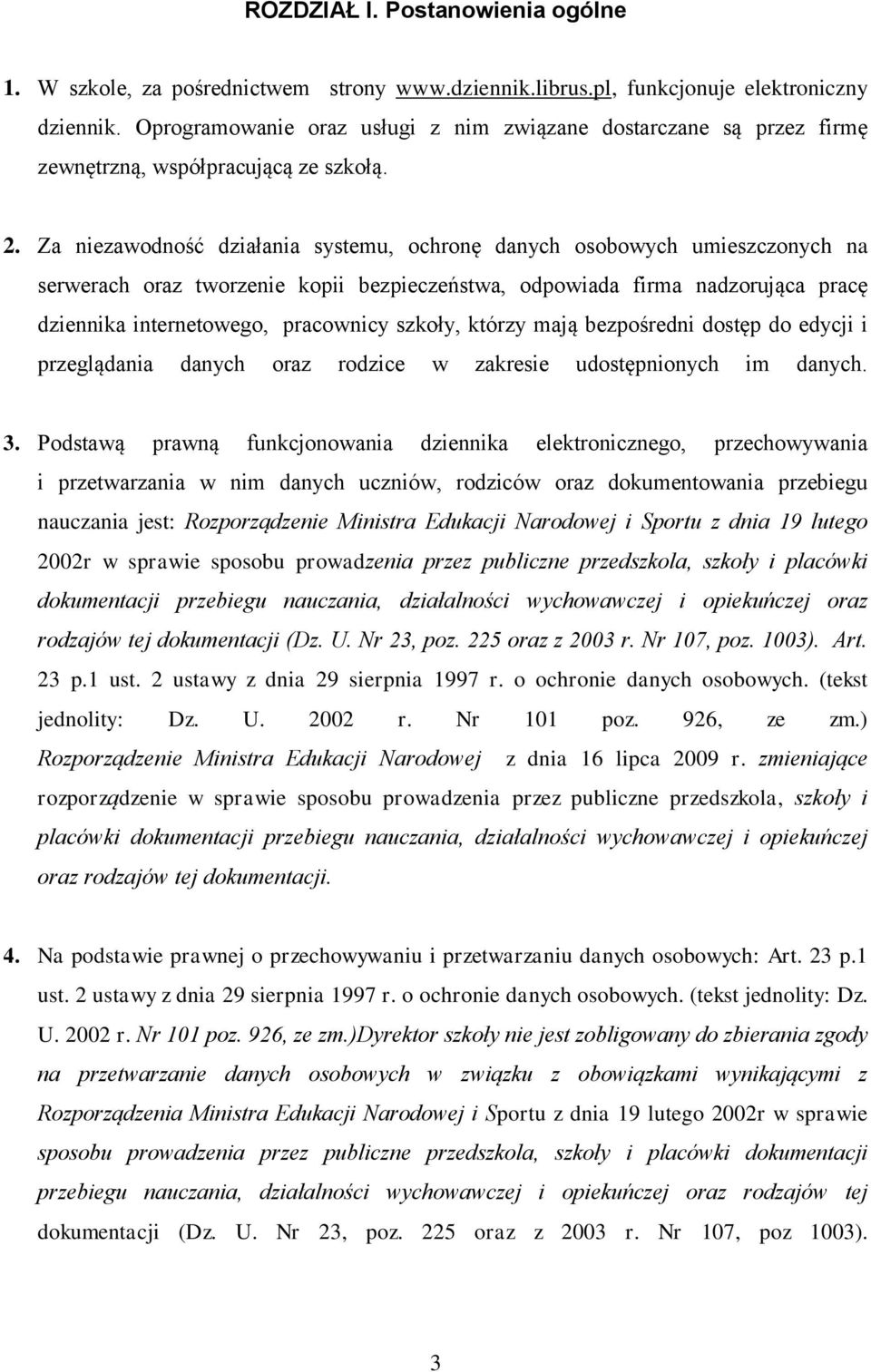 Za niezawodność działania systemu, ochronę danych osobowych umieszczonych na serwerach oraz tworzenie kopii bezpieczeństwa, odpowiada firma nadzorująca pracę dziennika internetowego, pracownicy