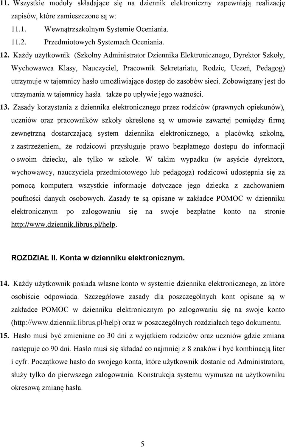 Każdy użytkownik (Szkolny Administrator Dziennika Elektronicznego, Dyrektor Szkoły, Wychowawca Klasy, Nauczyciel, Pracownik Sekretariatu, Rodzic, Uczeń, Pedagog) utrzymuje w tajemnicy hasło