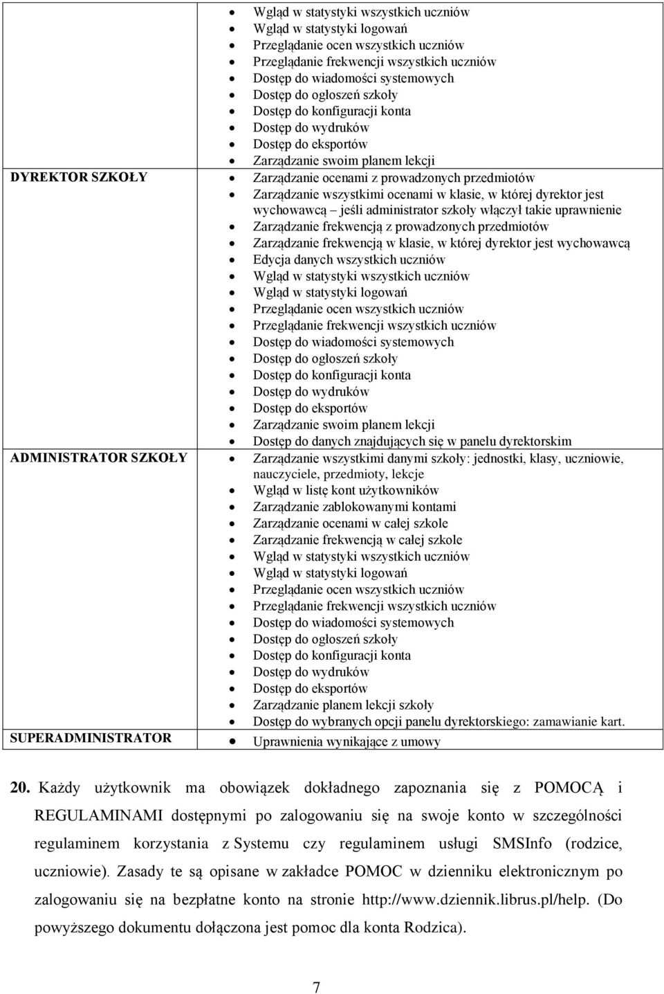 ocenami w klasie, w której dyrektor jest wychowawcą jeśli administrator szkoły włączył takie uprawnienie Zarządzanie frekwencją z prowadzonych przedmiotów Zarządzanie frekwencją w klasie, w której