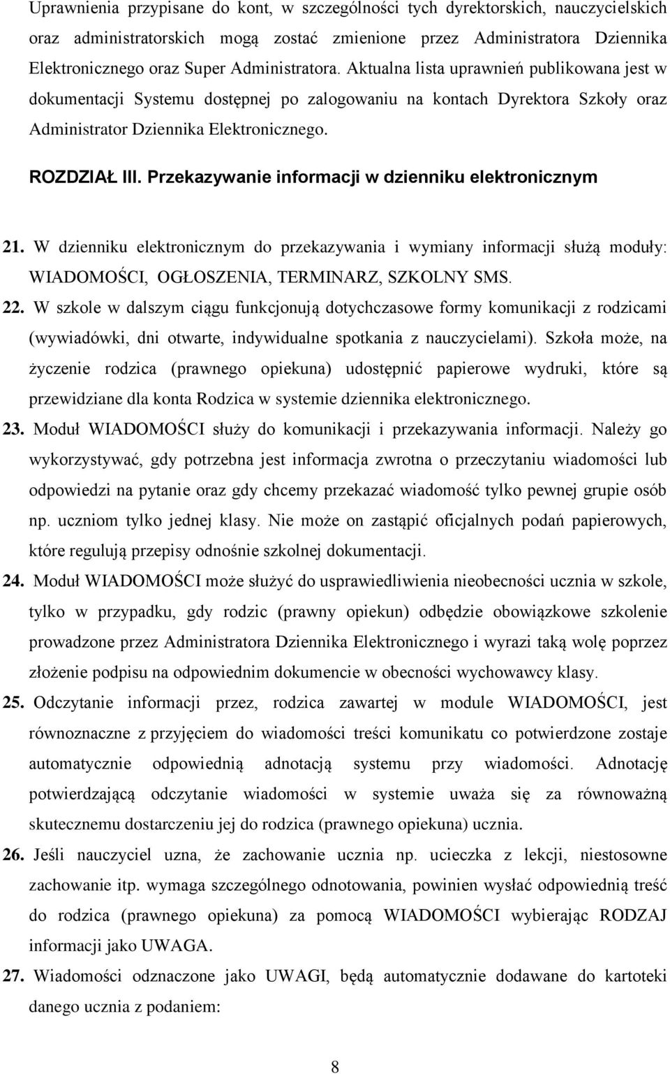 Przekazywanie informacji w dzienniku elektronicznym 21. W dzienniku elektronicznym do przekazywania i wymiany informacji służą moduły: WIADOMOŚCI, OGŁOSZENIA, TERMINARZ, SZKOLNY SMS. 22.