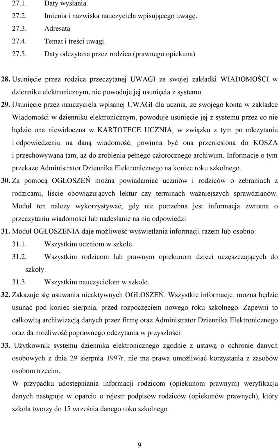 Usunięcie przez nauczyciela wpisanej UWAGI dla ucznia, ze swojego konta w zakładce Wiadomości w dzienniku elektronicznym, powoduje usunięcie jej z systemu przez co nie będzie ona niewidoczna w