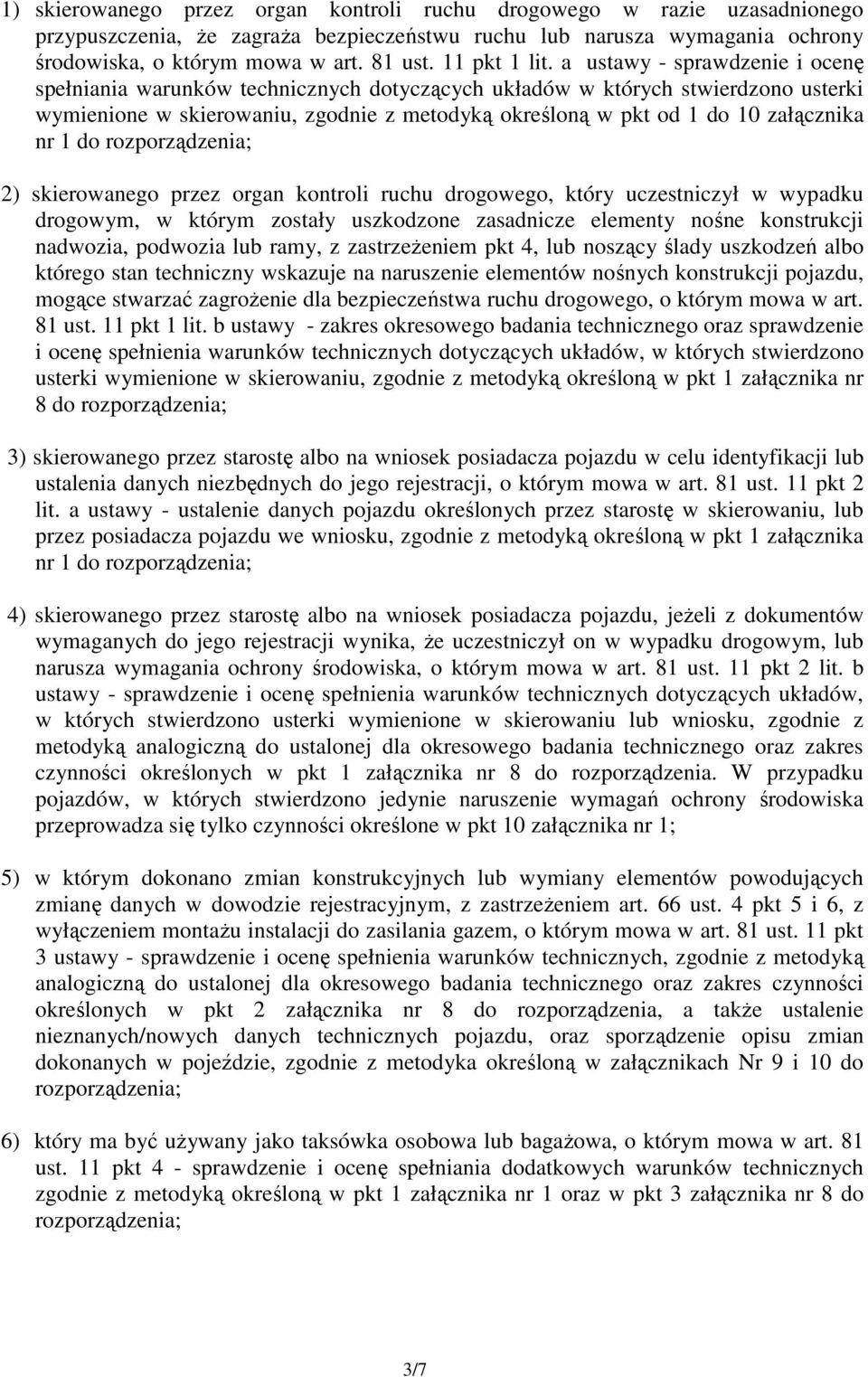 a ustawy - sprawdzenie i ocenę spełniania warunków technicznych dotyczących układów w których stwierdzono usterki wymienione w skierowaniu, zgodnie z metodyką określoną w pkt od 1 do 10 załącznika nr