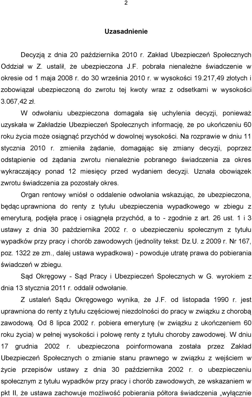 W odwołaniu ubezpieczona domagała się uchylenia decyzji, ponieważ uzyskała w Zakładzie Ubezpieczeń Społecznych informację, że po ukończeniu 60 roku życia może osiągnąć przychód w dowolnej wysokości.