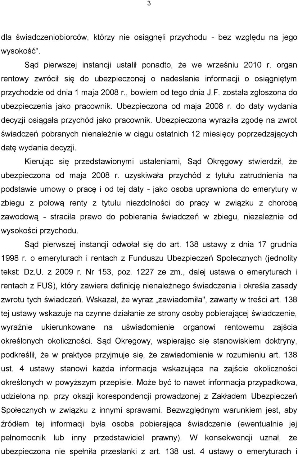 Ubezpieczona od maja 2008 r. do daty wydania decyzji osiągała przychód jako pracownik.