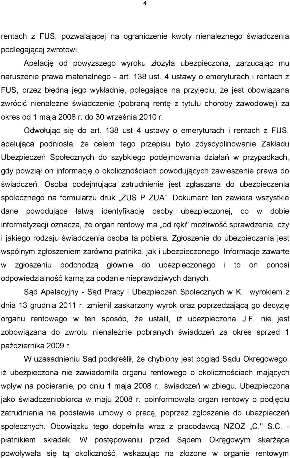 4 ustawy o emeryturach i rentach z FUS, przez błędną jego wykładnię, polegające na przyjęciu, że jest obowiązana zwrócić nienależne świadczenie (pobraną rentę z tytułu choroby zawodowej) za okres od