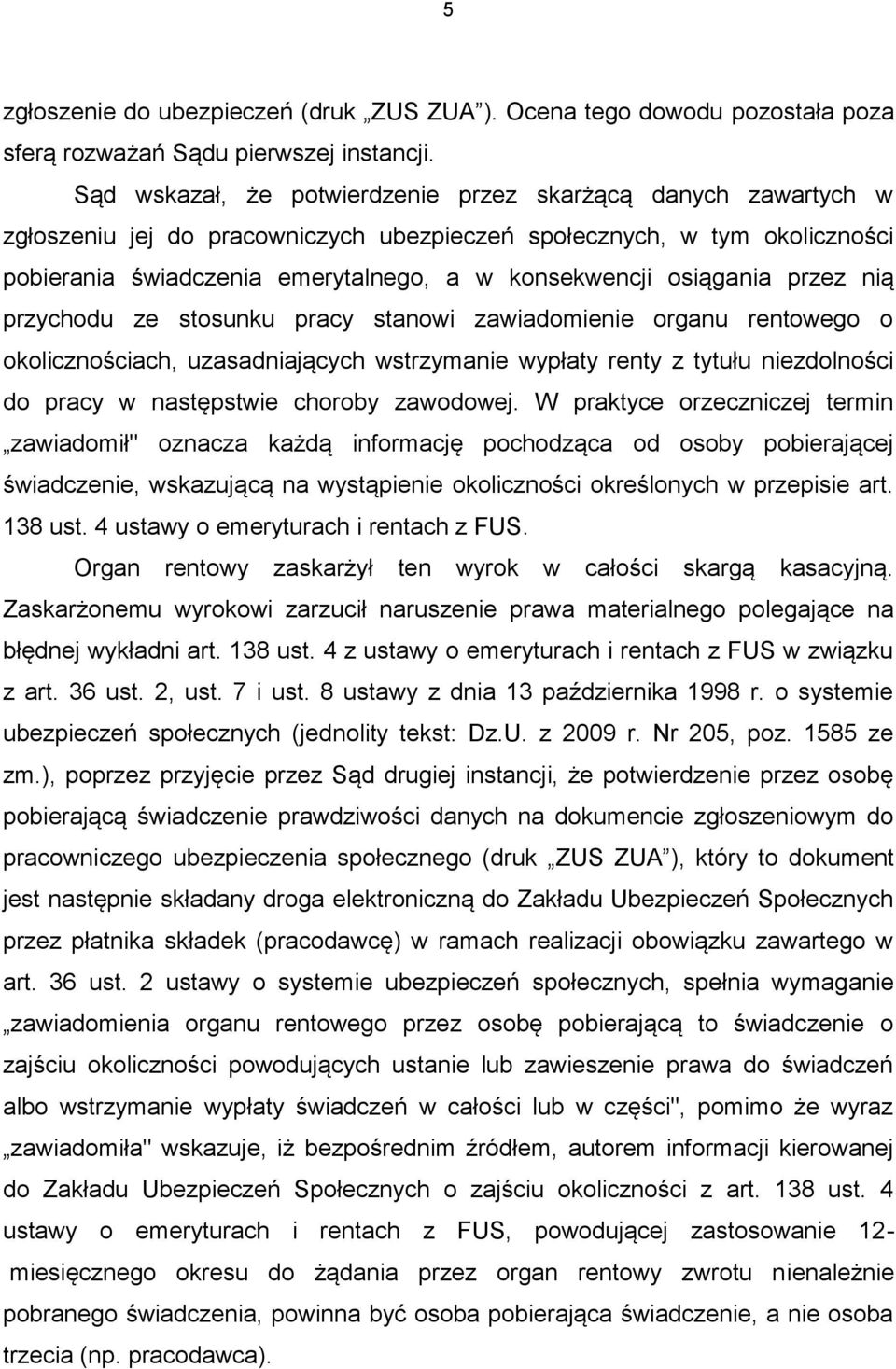 osiągania przez nią przychodu ze stosunku pracy stanowi zawiadomienie organu rentowego o okolicznościach, uzasadniających wstrzymanie wypłaty renty z tytułu niezdolności do pracy w następstwie