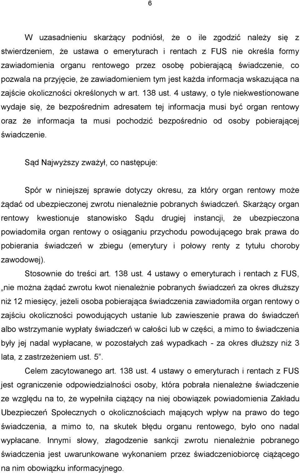 4 ustawy, o tyle niekwestionowane wydaje się, że bezpośrednim adresatem tej informacja musi być organ rentowy oraz że informacja ta musi pochodzić bezpośrednio od osoby pobierającej świadczenie.