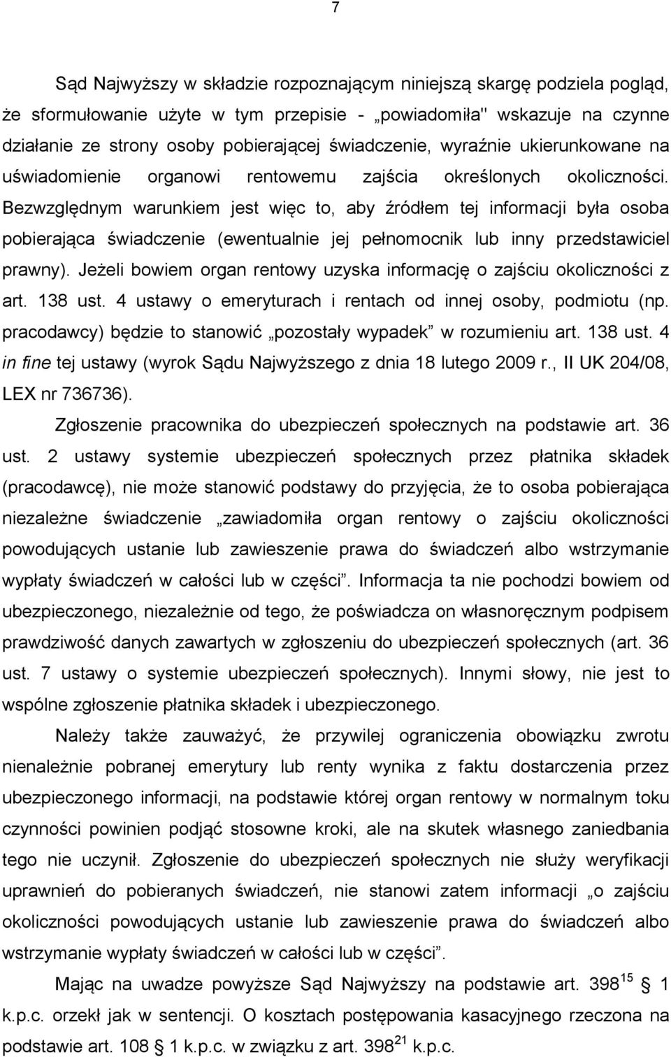 Bezwzględnym warunkiem jest więc to, aby źródłem tej informacji była osoba pobierająca świadczenie (ewentualnie jej pełnomocnik lub inny przedstawiciel prawny).