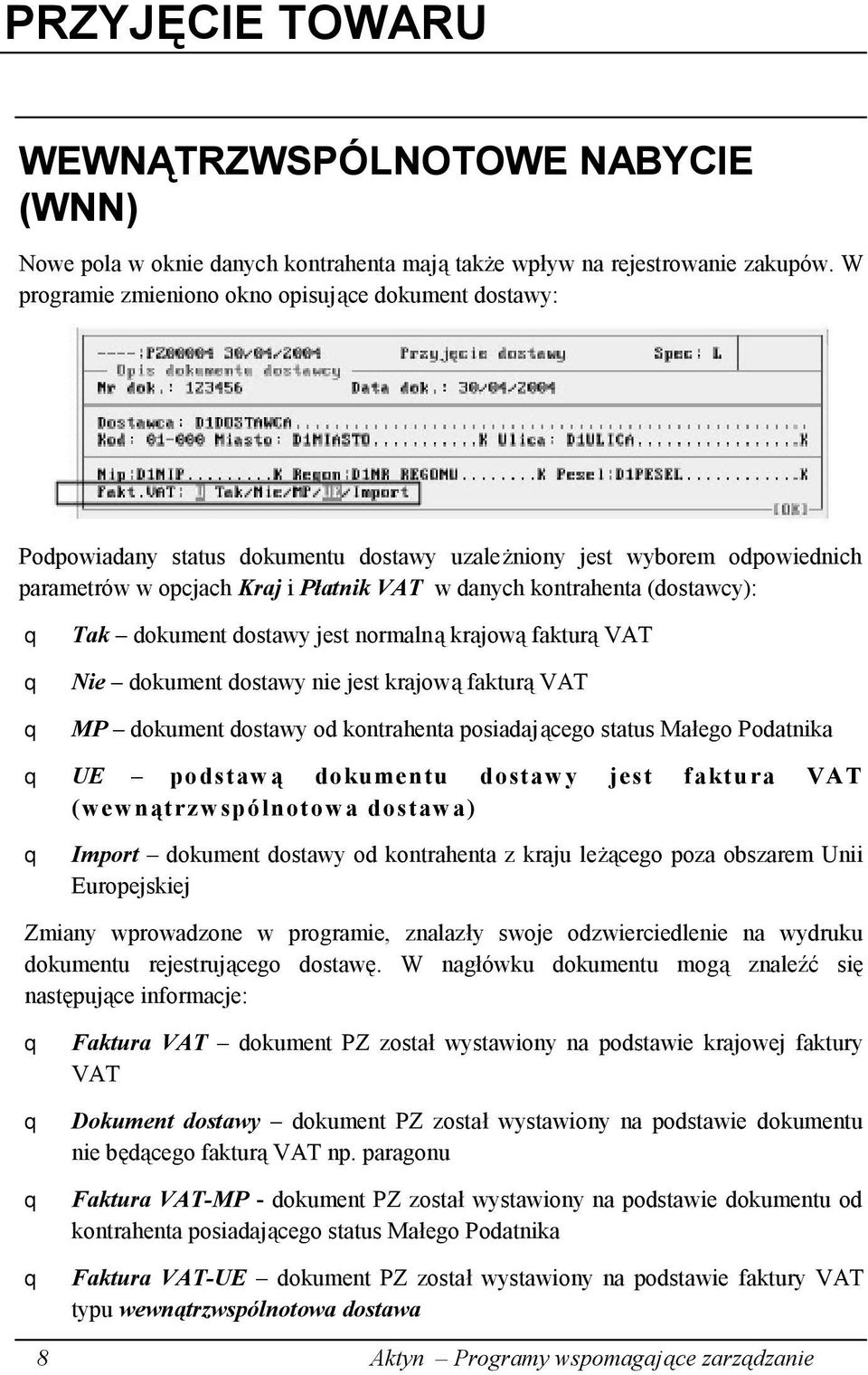 (dostawcy): Tak dokument dostawy jest normalną krajową fakturą VAT Nie dokument dostawy nie jest krajową fakturą VAT MP dokument dostawy od kontrahenta posiadającego status Małego Podatnika UE