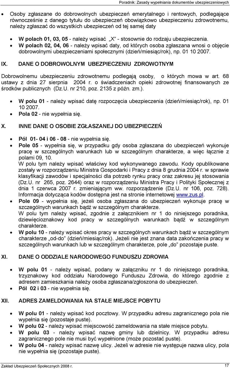 W polach 02, 04, 06 - należy wpisać daty, od których osoba zgłaszana wnosi o objęcie dobrowolnymi ubezpieczeniami społecznymi (dzień/miesiąc/rok), np. 01 10 2007. IX.