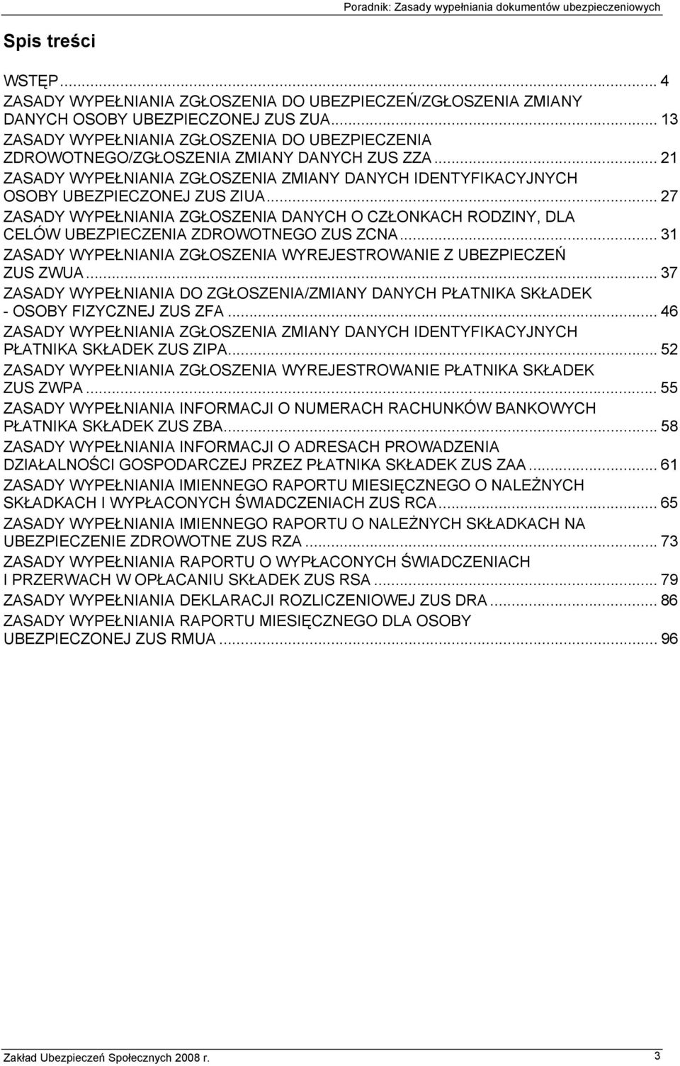 .. 27 ZASADY WYPEŁNIANIA ZGŁOSZENIA DANYCH O CZŁONKACH RODZINY, DLA CELÓW UBEZPIECZENIA ZDROWOTNEGO ZUS ZCNA... 31 ZASADY WYPEŁNIANIA ZGŁOSZENIA WYREJESTROWANIE Z UBEZPIECZEŃ ZUS ZWUA.