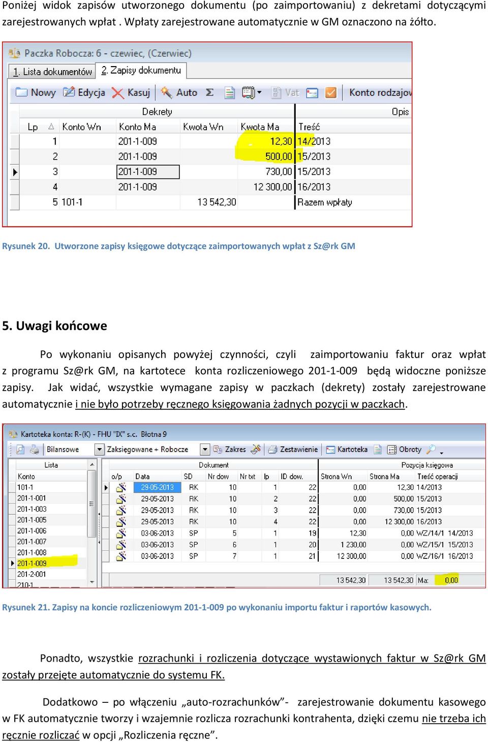 Uwagi końcowe Po wykonaniu opisanych powyżej czynności, czyli zaimportowaniu faktur oraz wpłat z programu Sz@rk GM, na kartotece konta rozliczeniowego 201-1-009 będą widoczne poniższe zapisy.