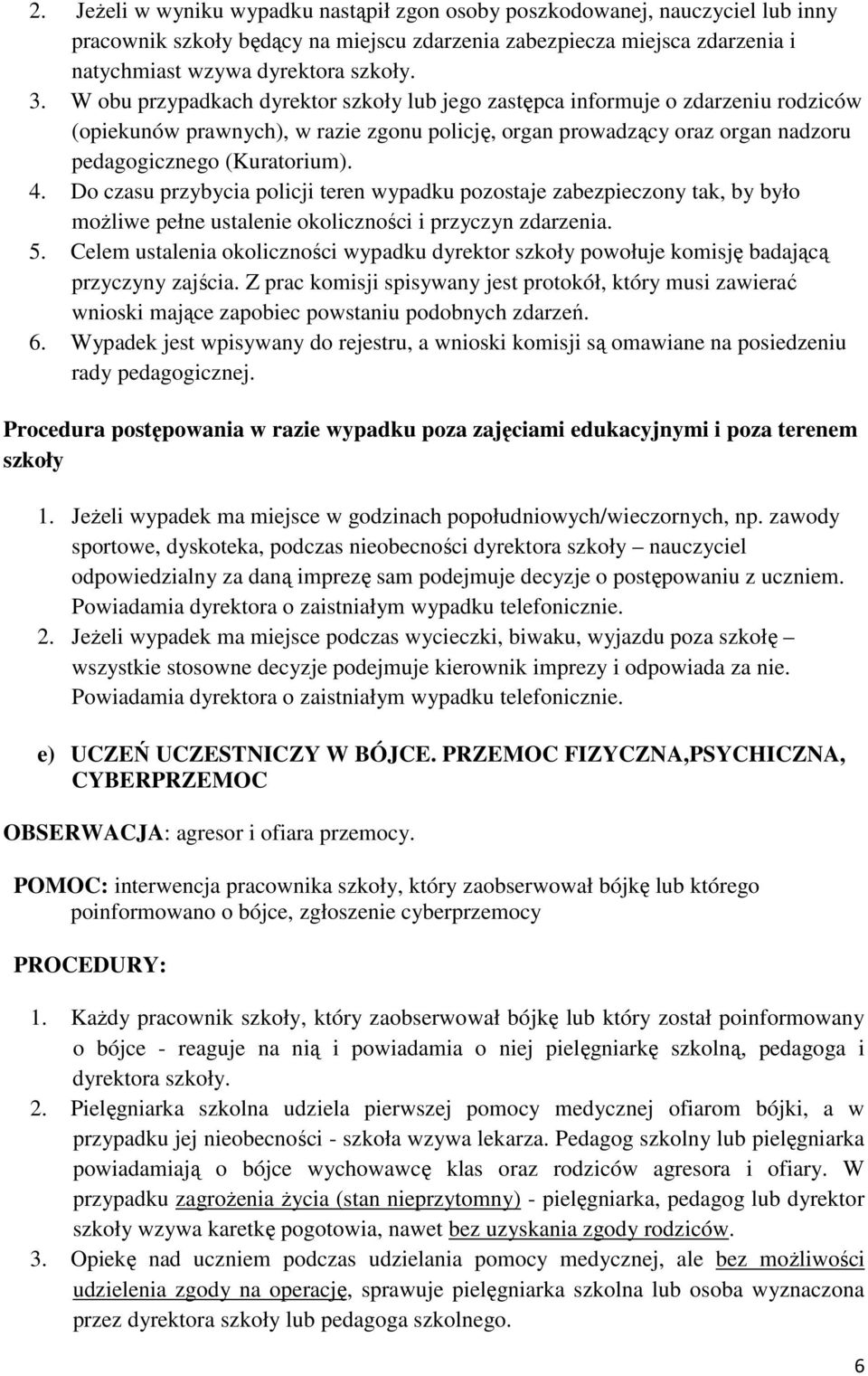 Do czasu przybycia policji teren wypadku pozostaje zabezpieczony tak, by było możliwe pełne ustalenie okoliczności i przyczyn zdarzenia. 5.