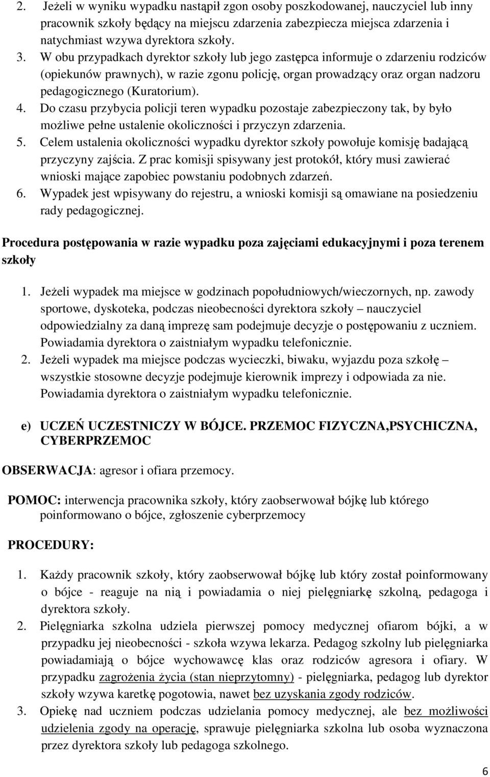 Do czasu przybycia policji teren wypadku pozostaje zabezpieczony tak, by było możliwe pełne ustalenie okoliczności i przyczyn zdarzenia. 5.