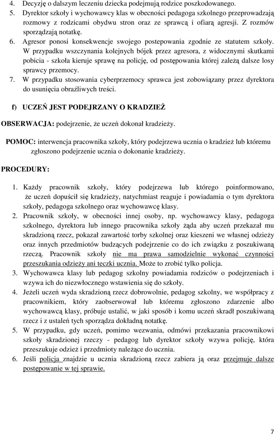 Agresor ponosi konsekwencje swojego postepowania zgodnie ze statutem szkoły.