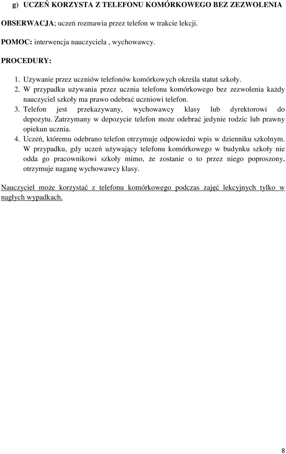 3. Telefon jest przekazywany, wychowawcy klasy lub dyrektorowi do depozytu. Zatrzymany w depozycie telefon może odebrać jedynie rodzic lub prawny opiekun ucznia. 4.