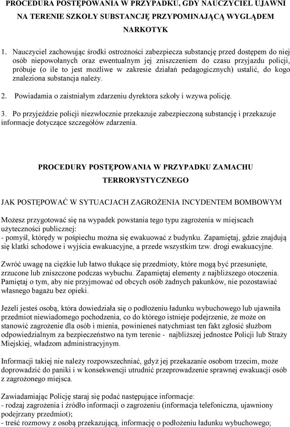 w zakresie działań pedagogicznych) ustalić, do kogo znaleziona substancja należy. 2. Powiadamia o zaistniałym zdarzeniu dyrektora szkoły i wzywa policję. 3.