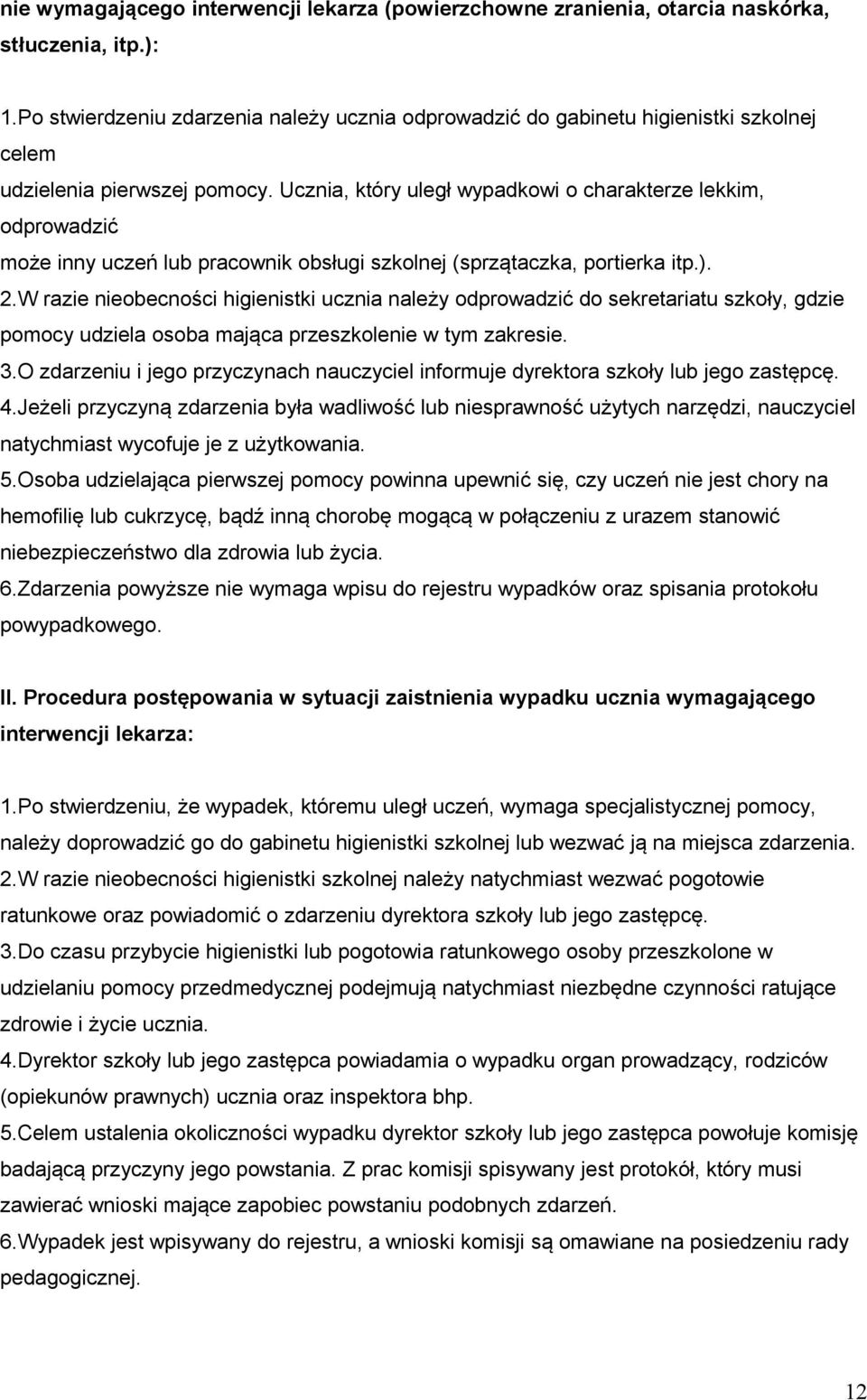 Ucznia, który uległ wypadkowi o charakterze lekkim, odprowadzić może inny uczeń lub pracownik obsługi szkolnej (sprzątaczka, portierka itp.). 2.