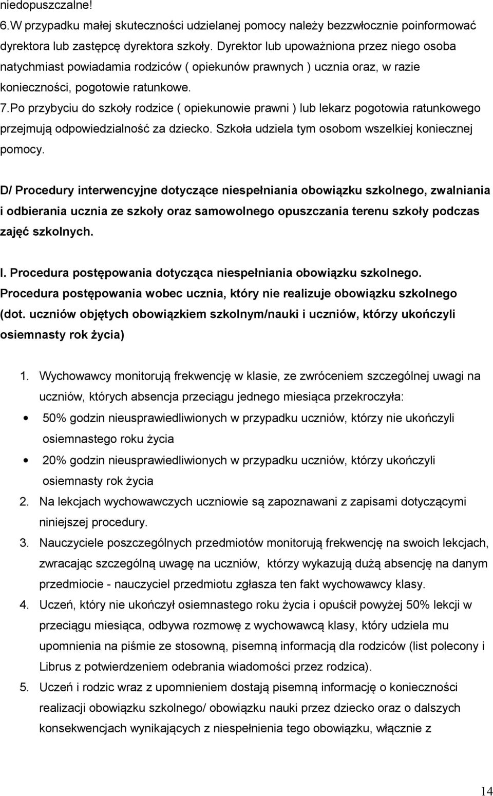 Po przybyciu do szkoły rodzice ( opiekunowie prawni ) lub lekarz pogotowia ratunkowego przejmują odpowiedzialność za dziecko. Szkoła udziela tym osobom wszelkiej koniecznej pomocy.