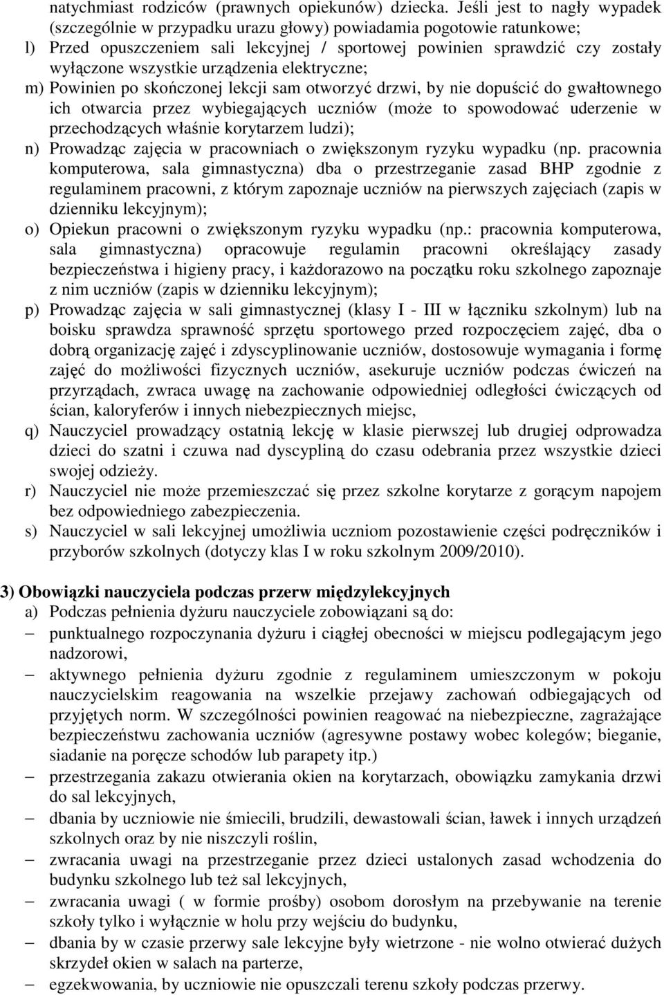 urządzenia elektryczne; m) Powinien po skończonej lekcji sam otworzyć drzwi, by nie dopuścić do gwałtownego ich otwarcia przez wybiegających uczniów (moŝe to spowodować uderzenie w przechodzących