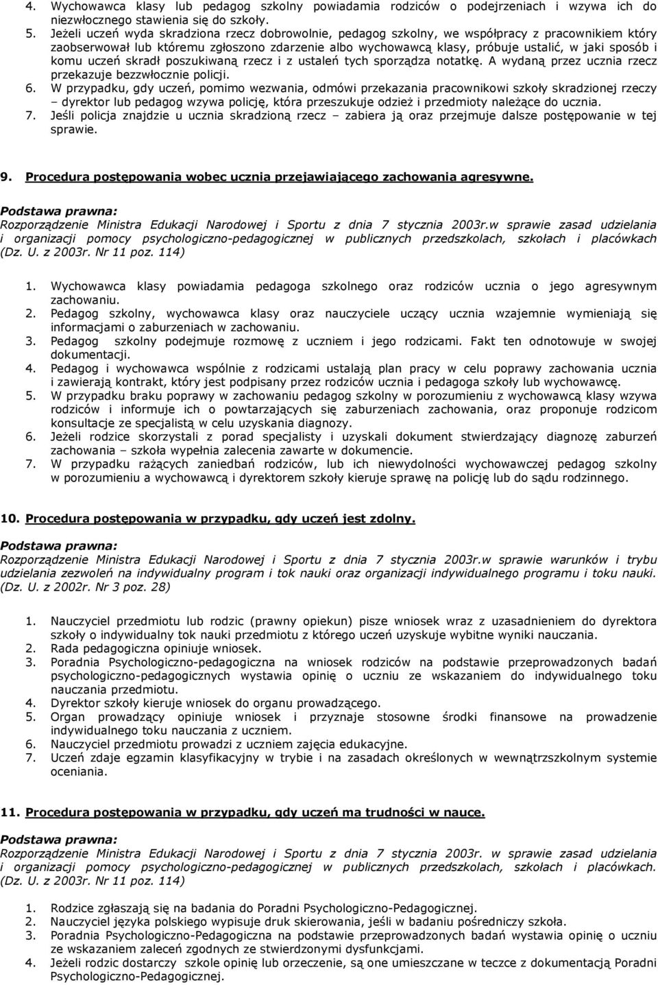 i komu uczeń skradł poszukiwaną rzecz i z ustaleń tych sporządza notatkę. A wydaną przez ucznia rzecz przekazuje bezzwłocznie policji. 6.
