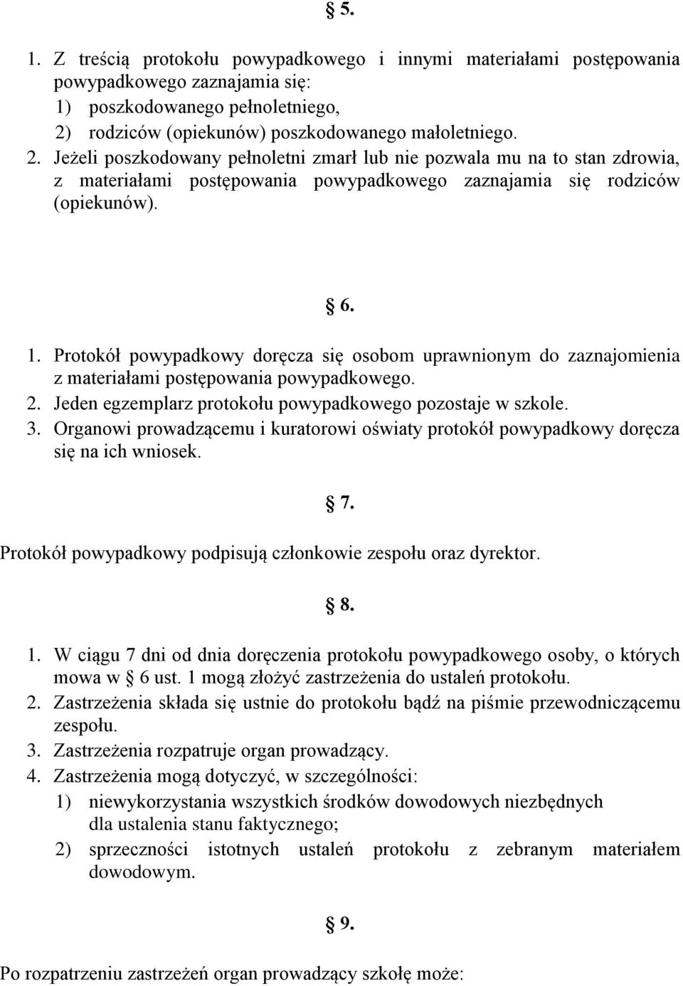 Jeżeli poszkodowany pełnoletni zmarł lub nie pozwala mu na to stan zdrowia, z materiałami postępowania powypadkowego zaznajamia się rodziców (opiekunów). 6. 1.