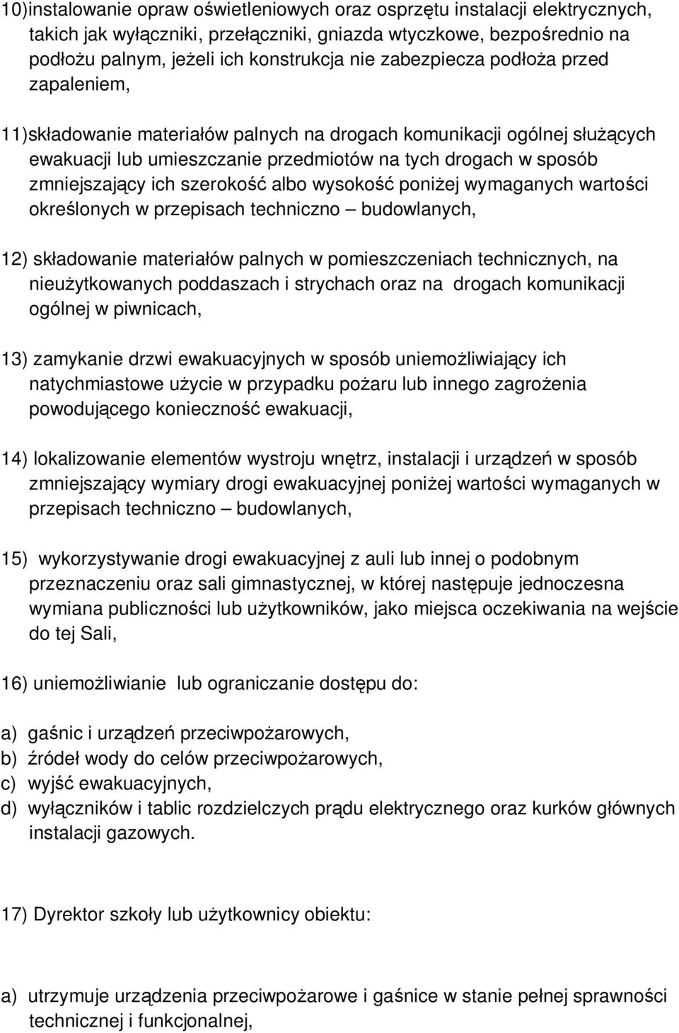 szerokość albo wysokość poniżej wymaganych wartości określonych w przepisach techniczno budowlanych, 12) składowanie materiałów palnych w pomieszczeniach technicznych, na nieużytkowanych poddaszach i