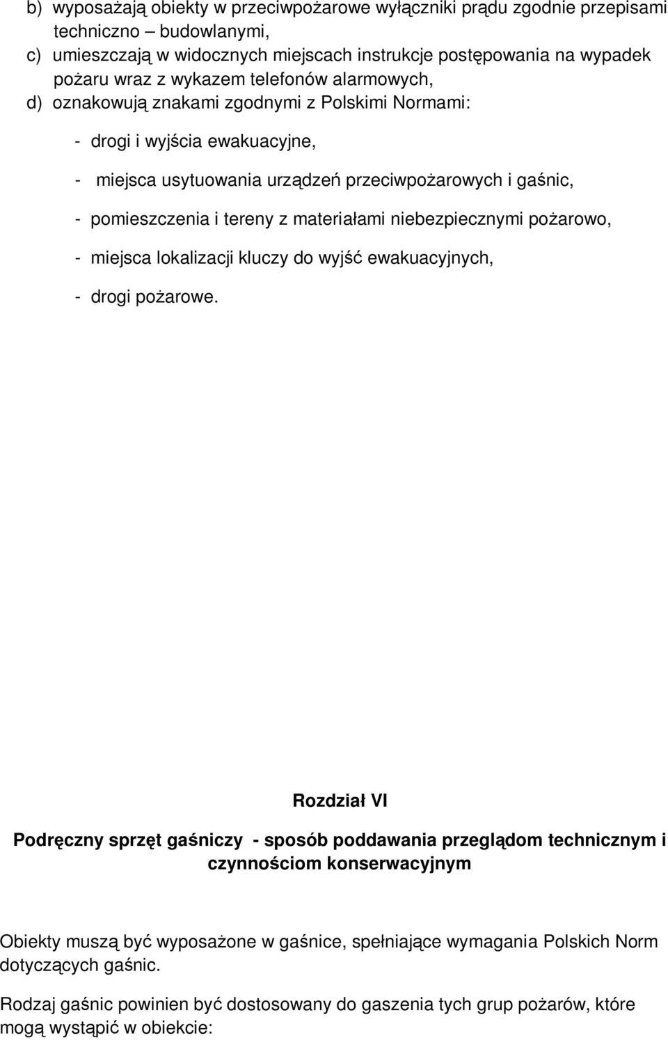 materiałami niebezpiecznymi pożarowo, - miejsca lokalizacji kluczy do wyjść ewakuacyjnych, - drogi pożarowe.
