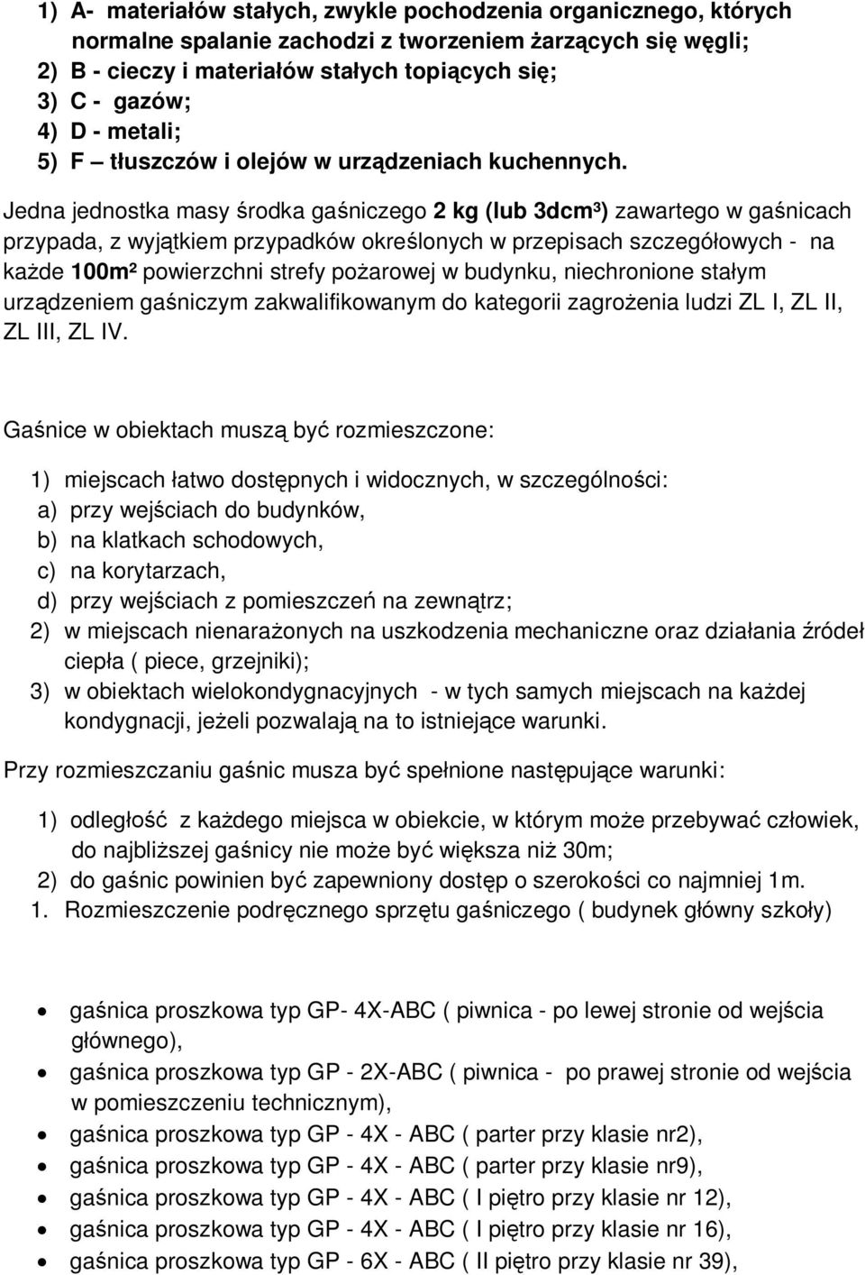 Jedna jednostka masy środka gaśniczego 2 kg (lub 3dcm³) zawartego w gaśnicach przypada, z wyjątkiem przypadków określonych w przepisach szczegółowych - na każde 100m² powierzchni strefy pożarowej w