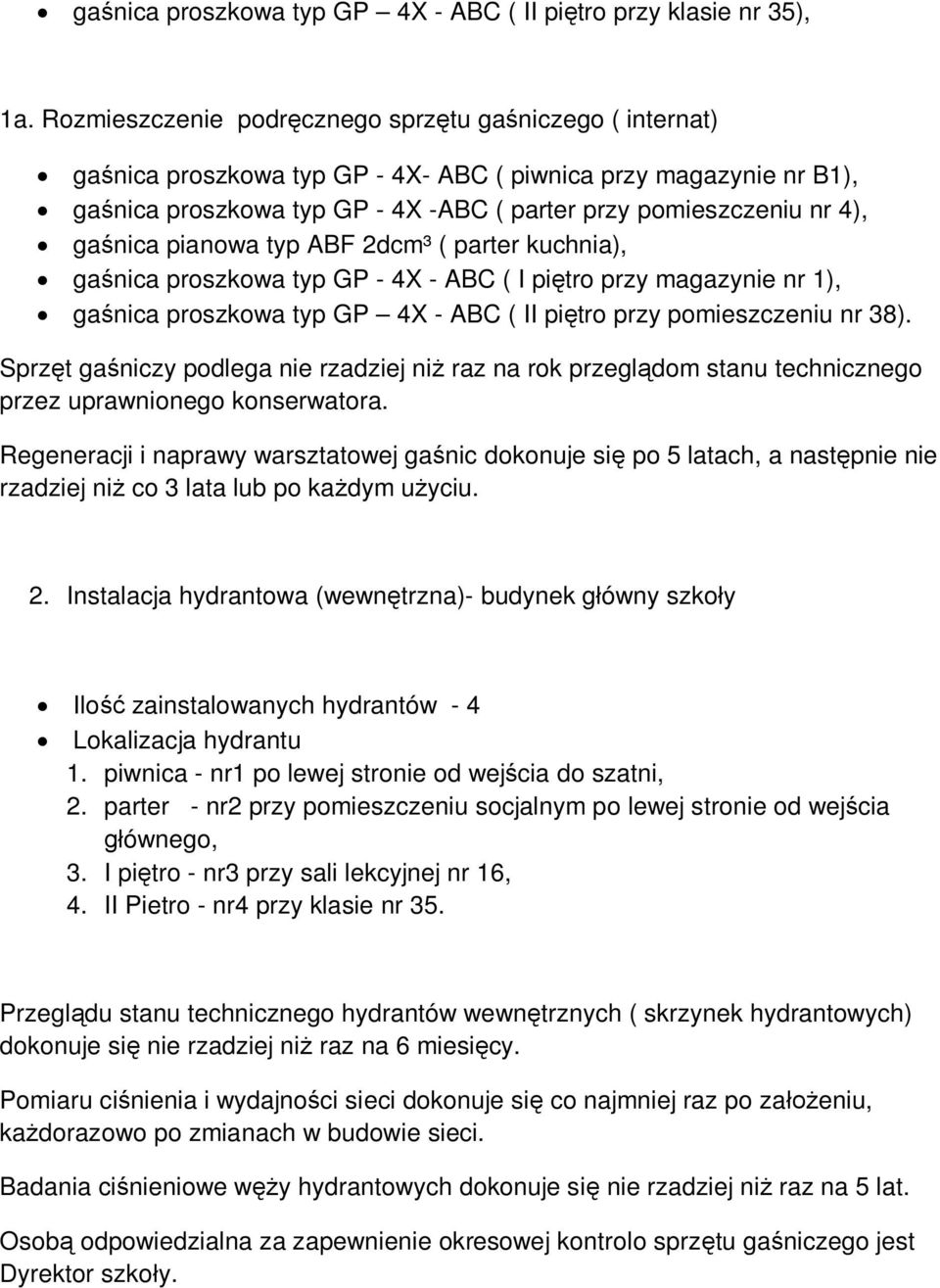 gaśnica pianowa typ ABF 2dcm³ ( parter kuchnia), gaśnica proszkowa typ GP - 4X - ABC ( I piętro przy magazynie nr 1), gaśnica proszkowa typ GP 4X - ABC ( II piętro przy pomieszczeniu nr 38).
