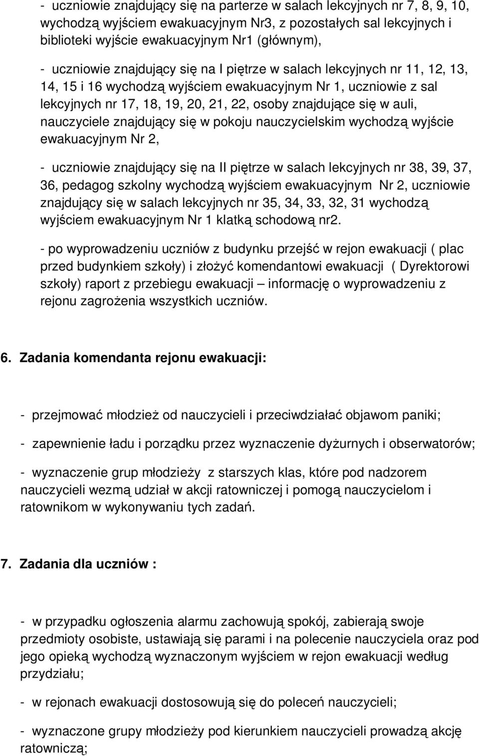 auli, nauczyciele znajdujący się w pokoju nauczycielskim wychodzą wyjście ewakuacyjnym Nr 2, - uczniowie znajdujący się na II piętrze w salach lekcyjnych nr 38, 39, 37, 36, pedagog szkolny wychodzą