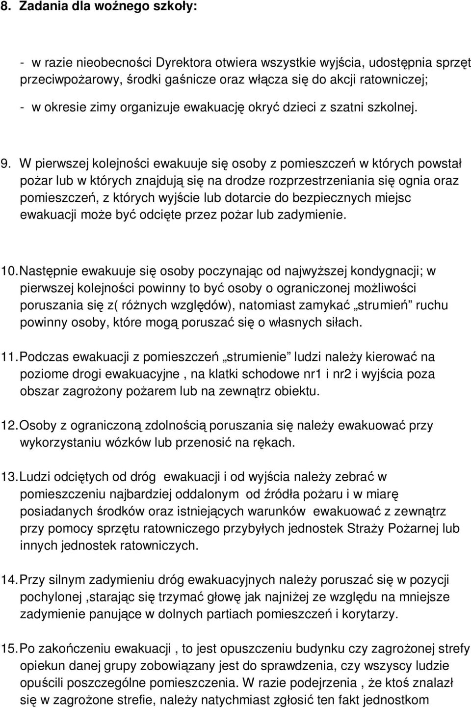 W pierwszej kolejności ewakuuje się osoby z pomieszczeń w których powstał pożar lub w których znajdują się na drodze rozprzestrzeniania się ognia oraz pomieszczeń, z których wyjście lub dotarcie do