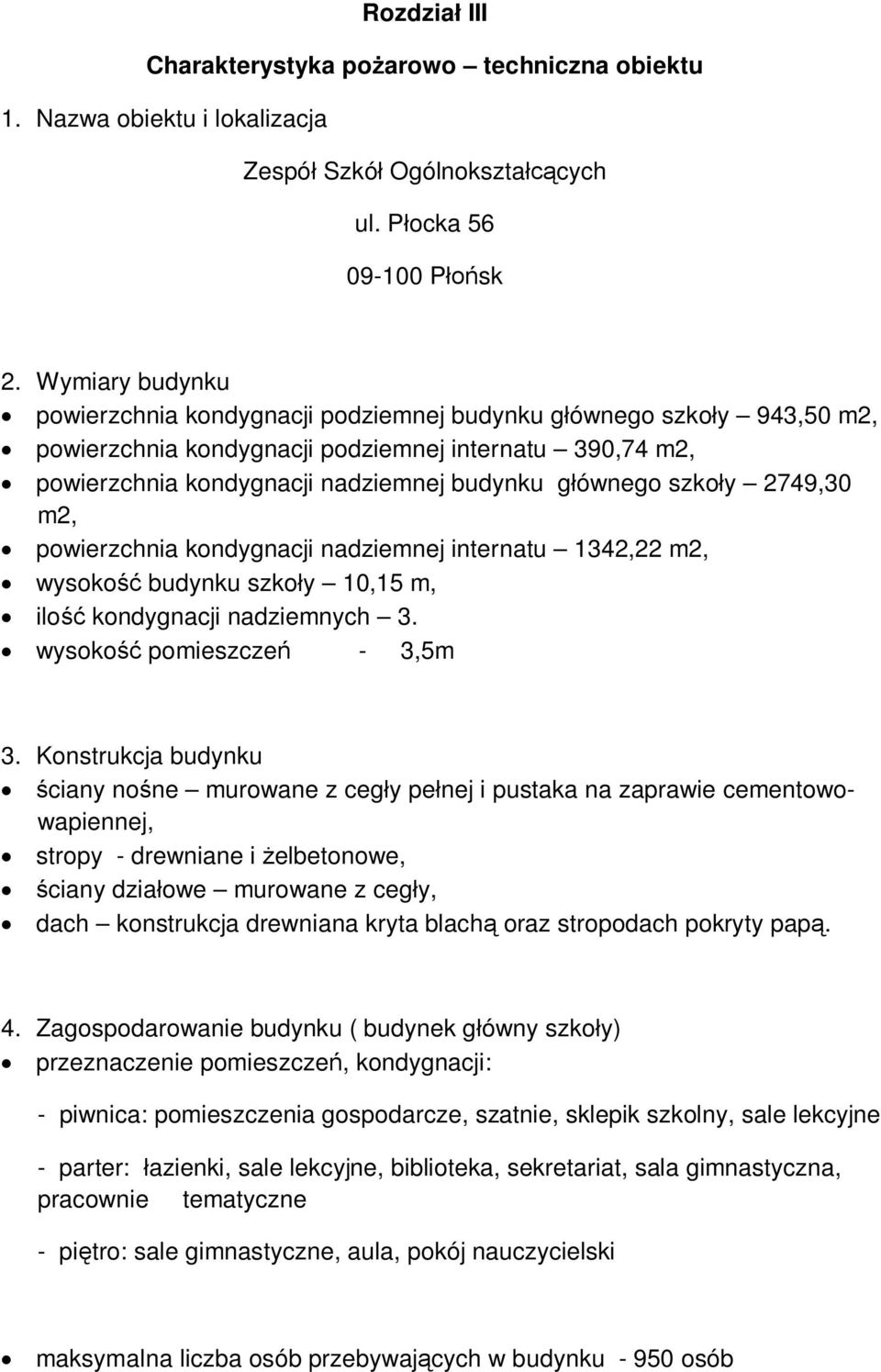 szkoły 2749,30 m2, powierzchnia kondygnacji nadziemnej internatu 1342,22 m2, wysokość budynku szkoły 10,15 m, ilość kondygnacji nadziemnych 3. wysokość pomieszczeń - 3,5m 3.