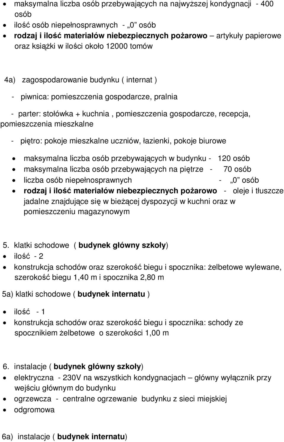 mieszkalne - piętro: pokoje mieszkalne uczniów, łazienki, pokoje biurowe maksymalna liczba osób przebywających w budynku - 120 osób maksymalna liczba osób przebywających na piętrze - 70 osób liczba