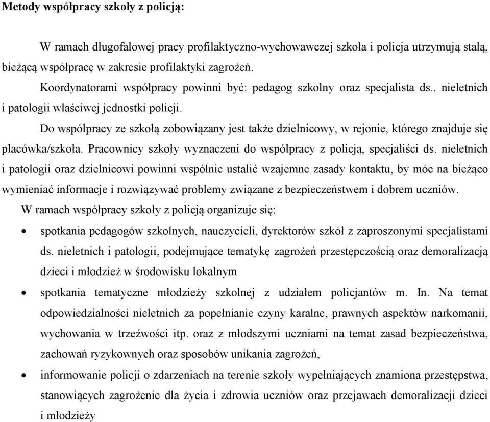 Do współpracy ze szkołą zobowiązany jest także dzielnicowy, w rejonie, którego znajduje się placówka/szkoła. Pracownicy szkoły wyznaczeni do współpracy z policją, specjaliści ds.