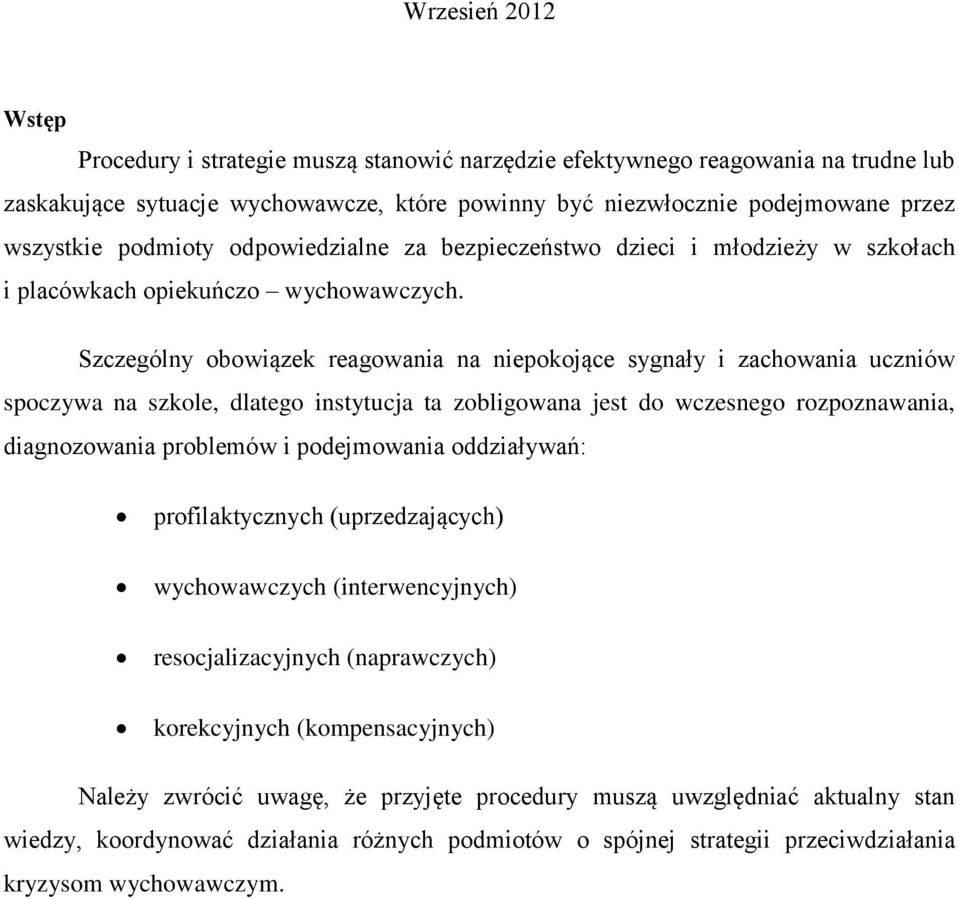 Szczególny obowiązek reagowania na niepokojące sygnały i zachowania uczniów spoczywa na szkole, dlatego instytucja ta zobligowana jest do wczesnego rozpoznawania, diagnozowania problemów i