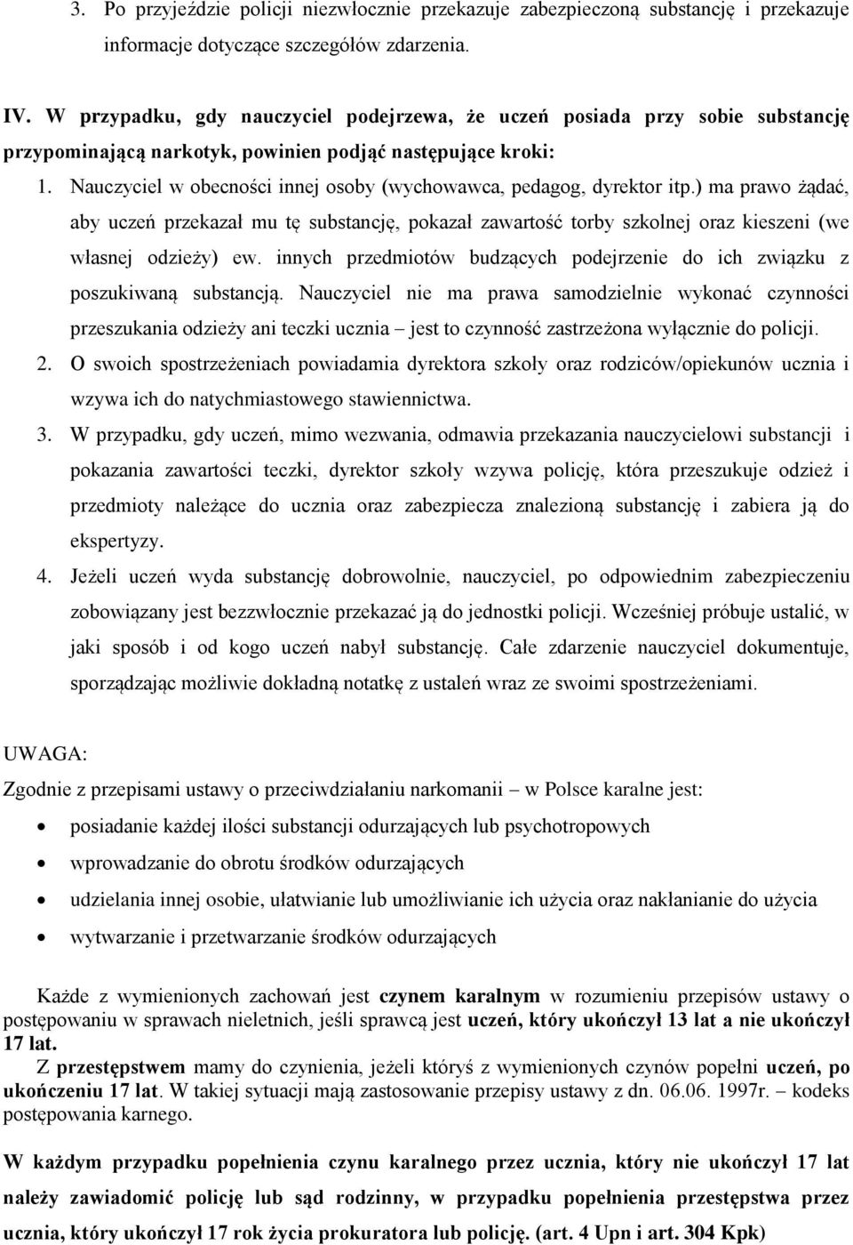 Nauczyciel w obecności innej osoby (wychowawca, pedagog, dyrektor itp.) ma prawo żądać, aby uczeń przekazał mu tę substancję, pokazał zawartość torby szkolnej oraz kieszeni (we własnej odzieży) ew.