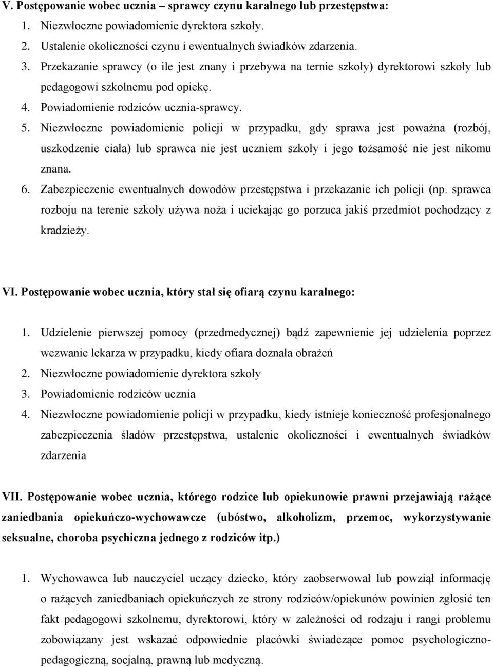 Niezwłoczne powiadomienie policji w przypadku, gdy sprawa jest poważna (rozbój, uszkodzenie ciała) lub sprawca nie jest uczniem szkoły i jego tożsamość nie jest nikomu znana. 6.