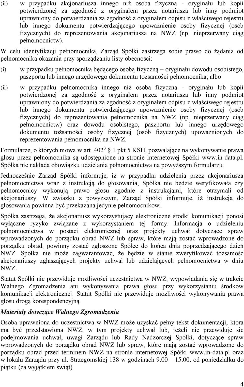 W celu identyfikacji pełnomocnika, Zarząd Spółki zastrzega sobie prawo do żądania od pełnomocnika okazania przy sporządzaniu listy obecności: w przypadku pełnomocnika będącego osobą fizyczną