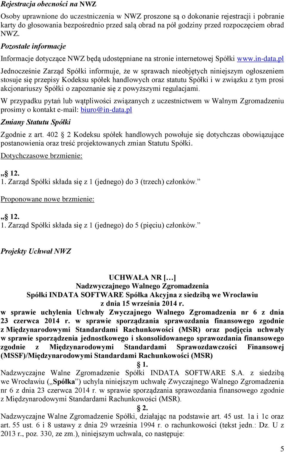 pl Jednocześnie Zarząd Spółki informuje, że w sprawach nieobjętych niniejszym ogłoszeniem stosuje się przepisy Kodeksu spółek handlowych oraz statutu Spółki i w związku z tym prosi akcjonariuszy