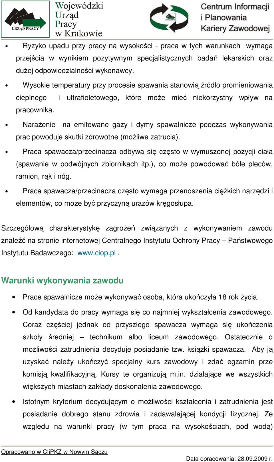 NaraŜenie na emitowane gazy i dymy spawalnicze podczas wykonywania prac powoduje skutki zdrowotne (moŝliwe zatrucia).